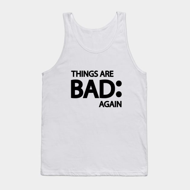 Things are bad again Tank Top by DinaShalash